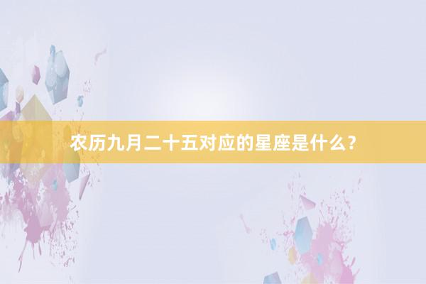 农历九月二十五对应的星座是什么？
