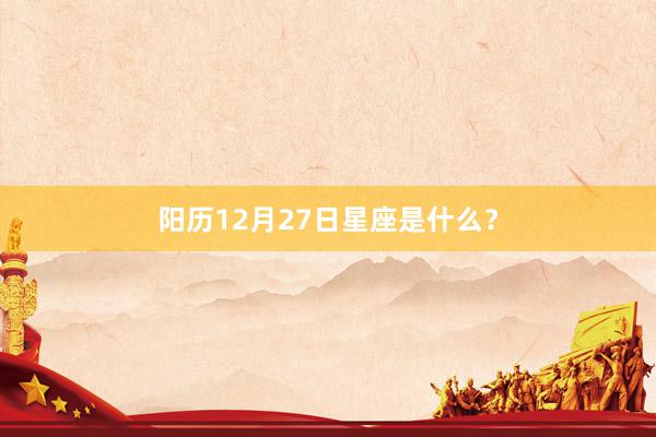 阳历12月27日星座是什么？